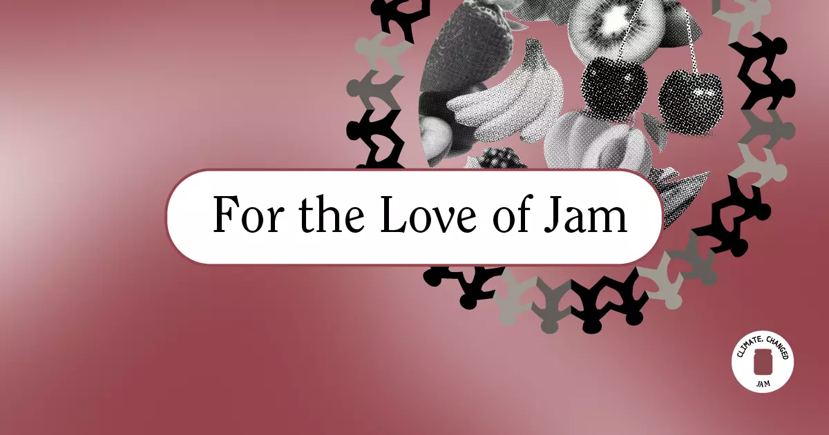 Climate, Changed: For the Love of Jam